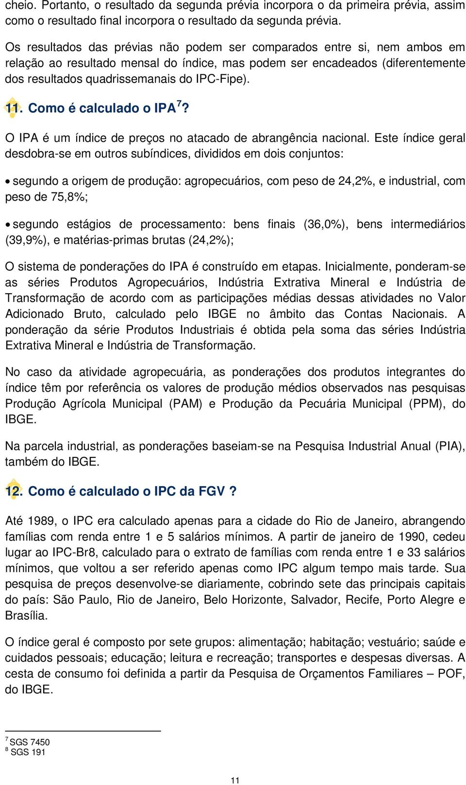 11. Como é calculado o IPA 7? O IPA é um índice de preços no atacado de abrangência nacional.