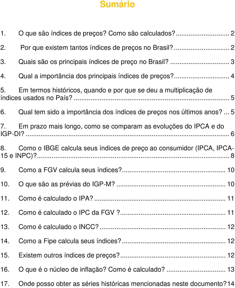 Qual tem sido a importância dos índices de preços nos últimos anos?... 5 7. Em prazo mais longo, como se comparam as evoluções do IPCA e do IGP-DI?... 6 8.