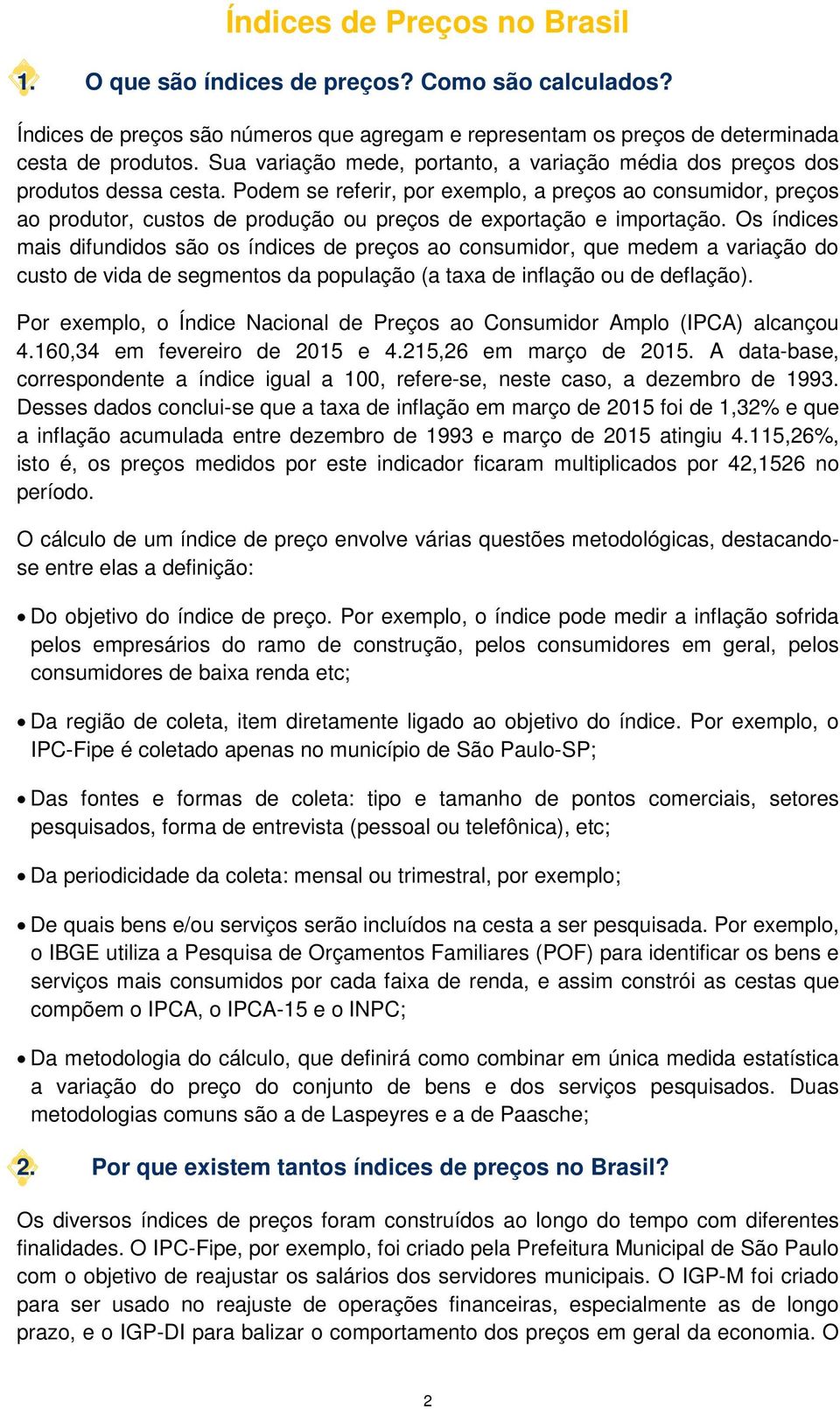 Podem se referir, por exemplo, a preços ao consumidor, preços ao produtor, custos de produção ou preços de exportação e importação.