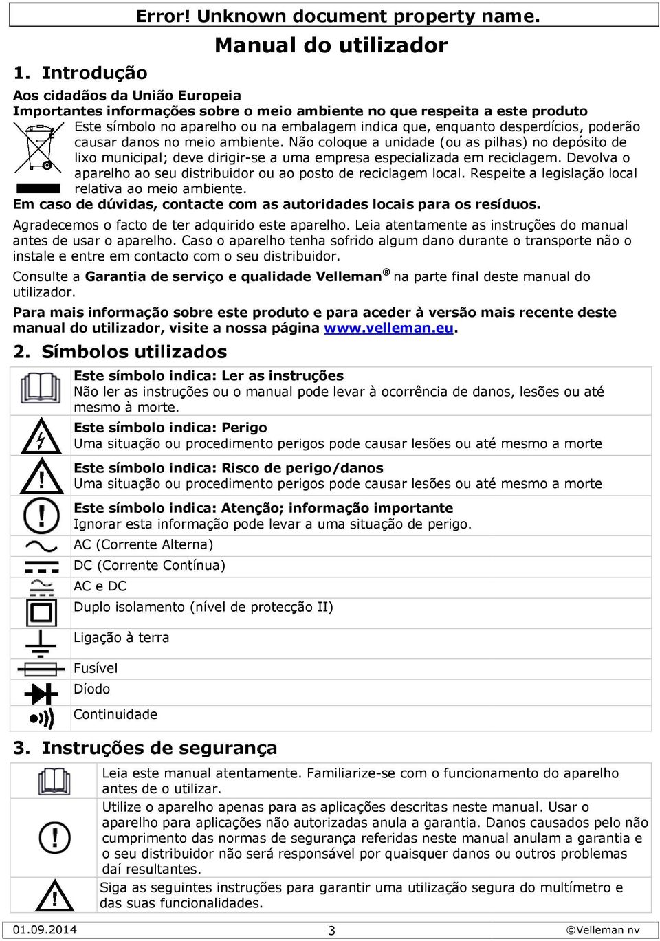 desperdícios, poderão causar danos no meio ambiente. Não coloque a unidade (ou as pilhas) no depósito de lixo municipal; deve dirigir-se a uma empresa especializada em reciclagem.