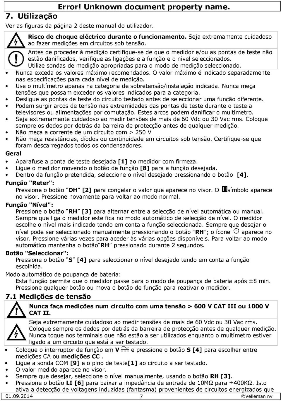 Utilize sondas de medição apropriadas para o modo de medição seleccionado. Nunca exceda os valores máximo recomendados.