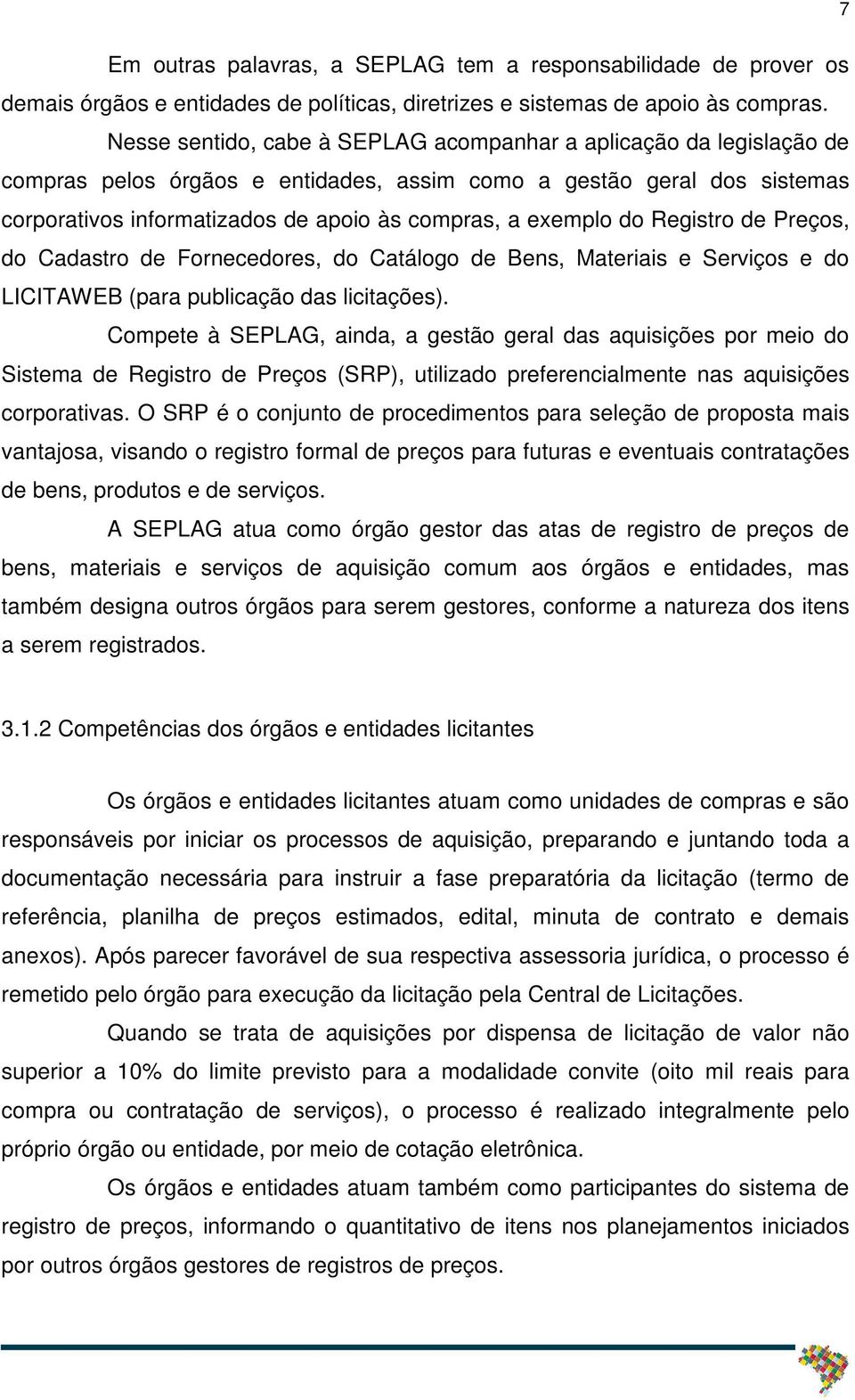 exemplo do Registro de Preços, do Cadastro de Fornecedores, do Catálogo de Bens, Materiais e Serviços e do LICITAWEB (para publicação das licitações).