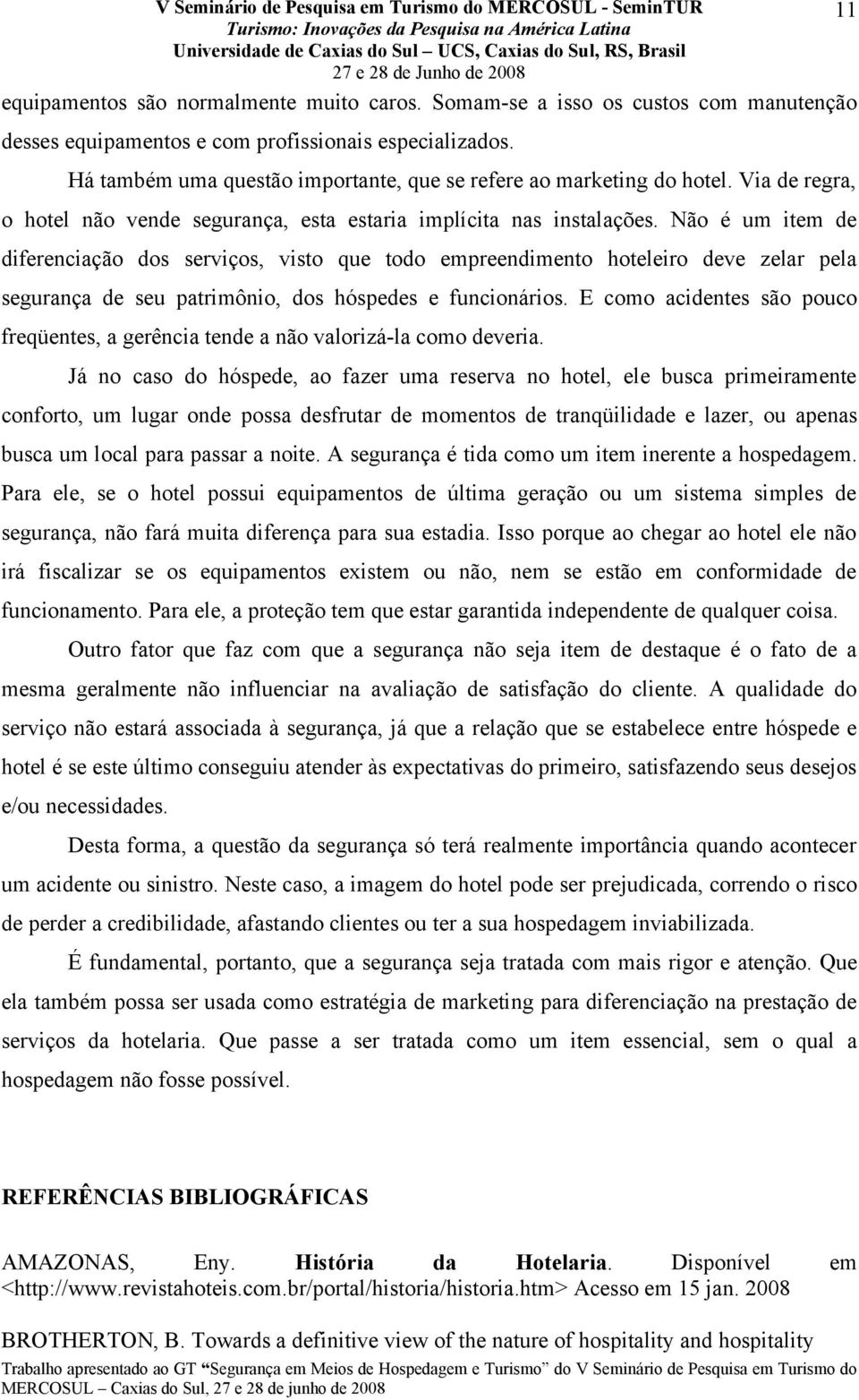 Não é um item de diferenciação dos serviços, visto que todo empreendimento hoteleiro deve zelar pela segurança de seu patrimônio, dos hóspedes e funcionários.