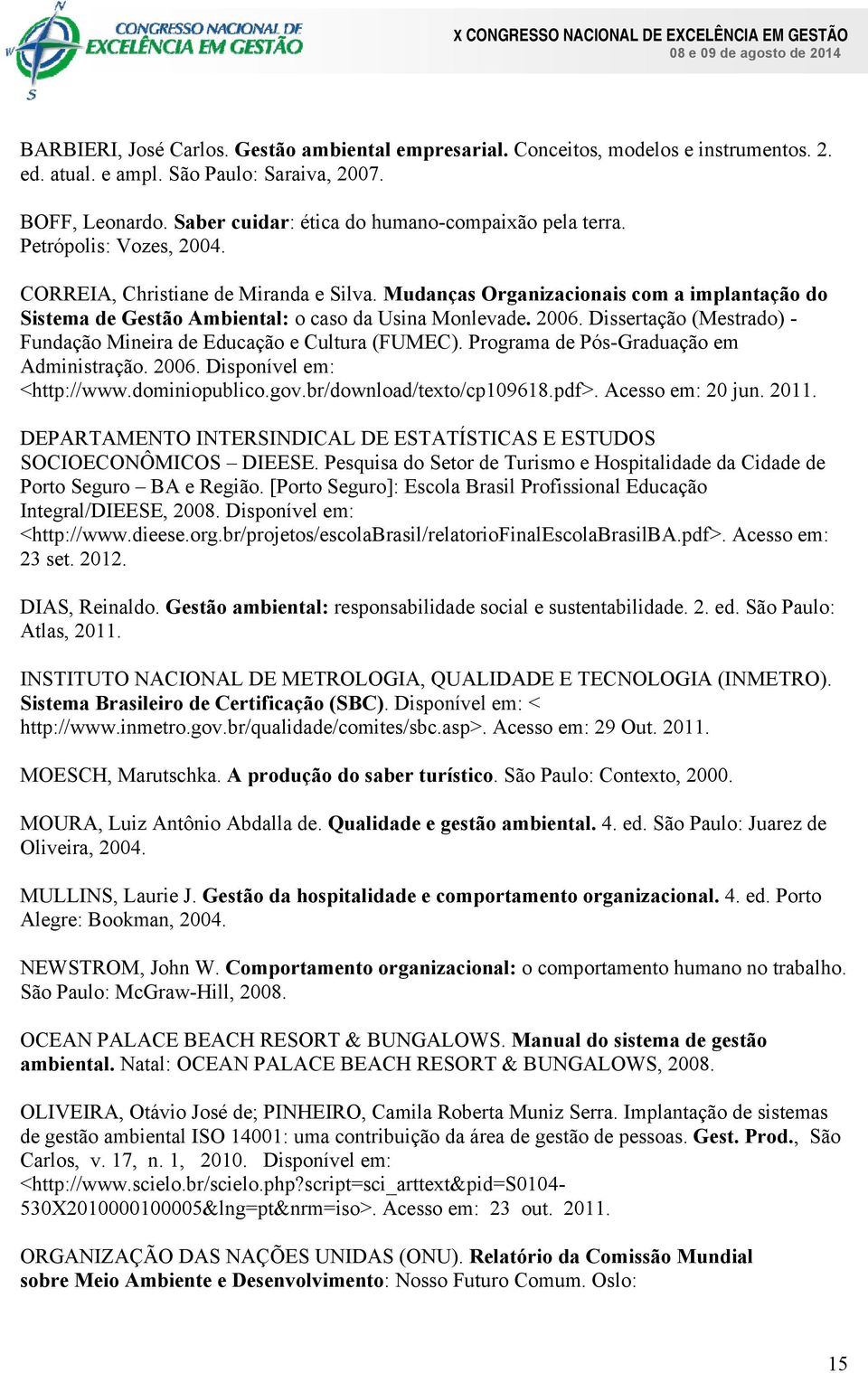 Mudanças Organizacionais com a implantação do Sistema de Gestão Ambiental: o caso da Usina Monlevade. 2006. Dissertação (Mestrado) - Fundação Mineira de Educação e Cultura (FUMEC).