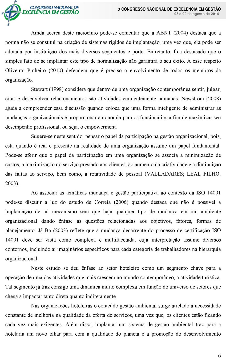 A esse respeito Oliveira; Pinheiro (2010) defendem que é preciso o envolvimento de todos os membros da organização.