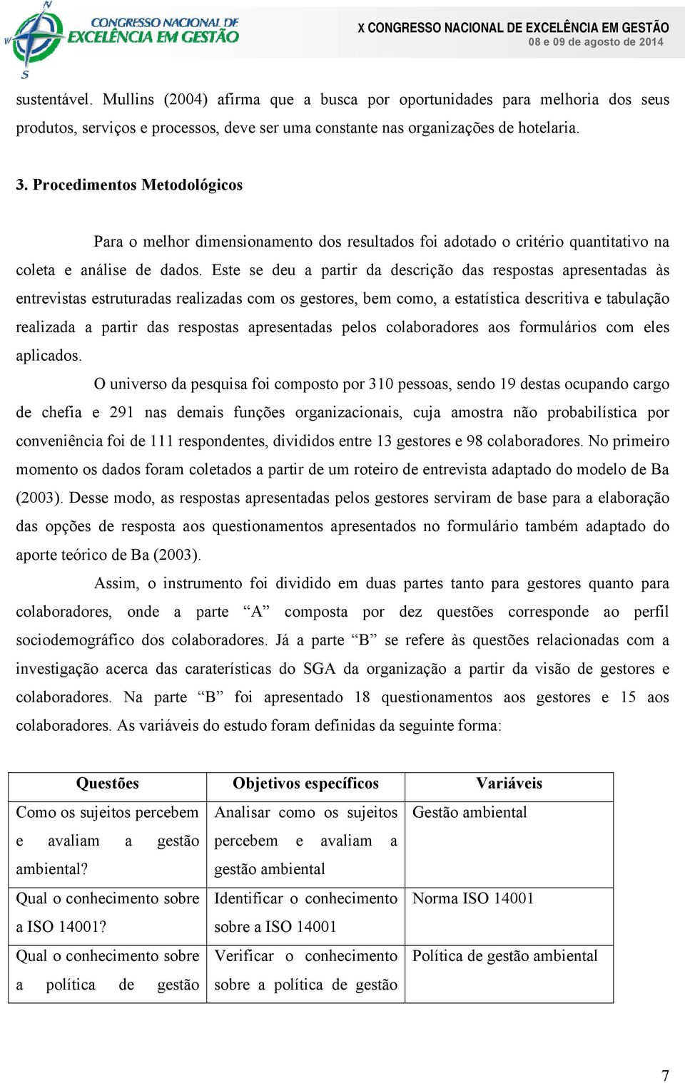 Este se deu a partir da descrição das respostas apresentadas às entrevistas estruturadas realizadas com os gestores, bem como, a estatística descritiva e tabulação realizada a partir das respostas