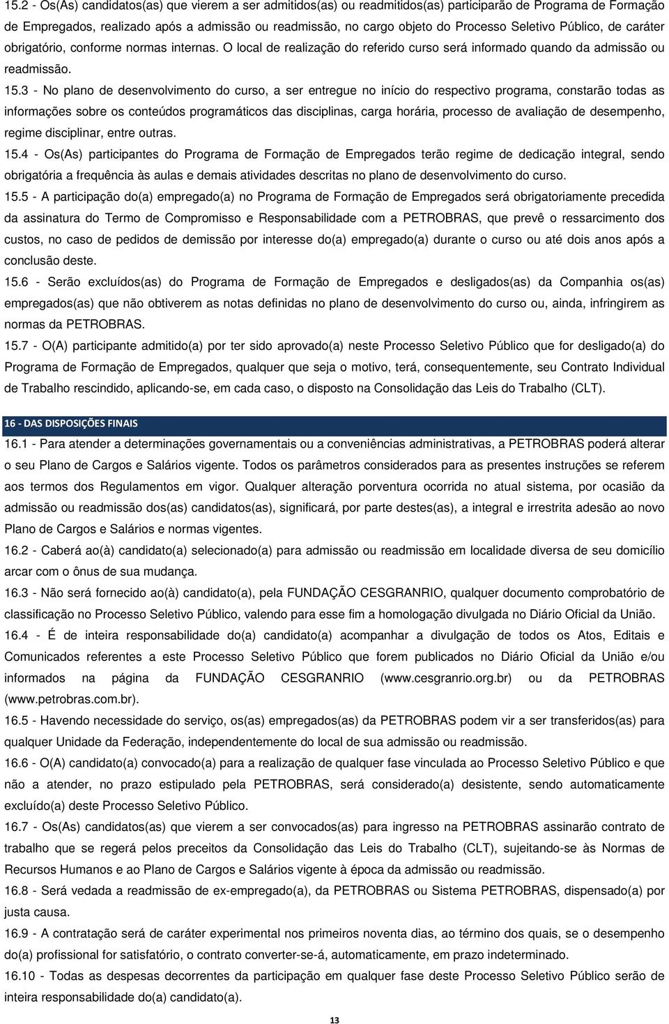 3 - No plano de desenvolvimento do curso, a ser entregue no início do respectivo programa, constarão todas as informações sobre os conteúdos programáticos das disciplinas, carga horária, processo de