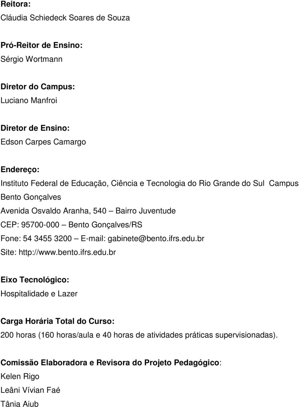 Gonçalves/RS Fone: 54 3455 3200 E-mail: gabinete@bento.ifrs.edu.