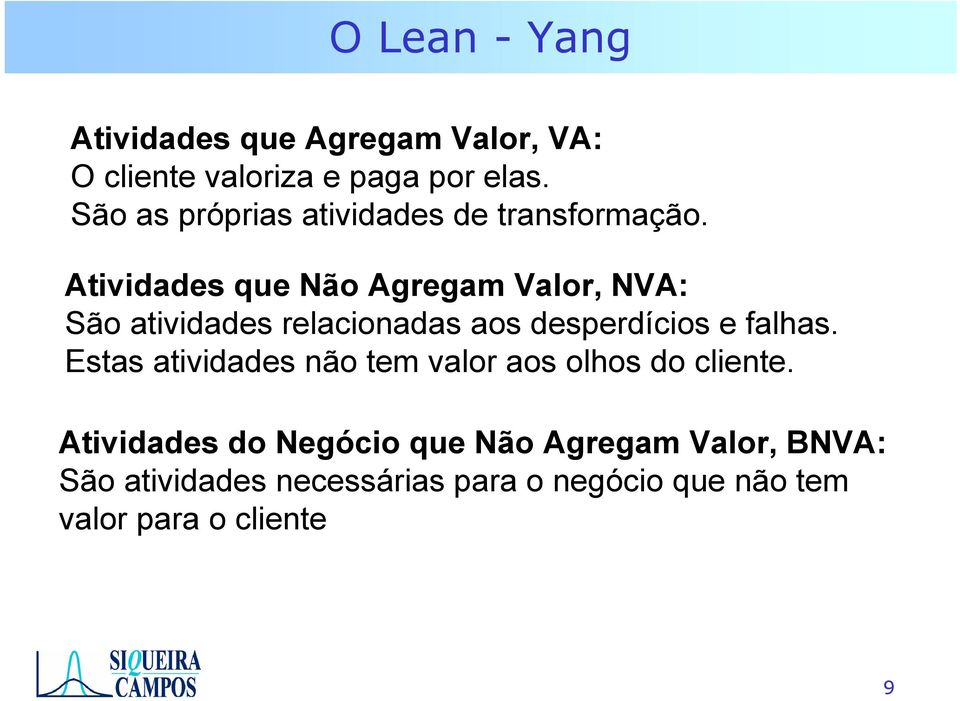 Atividades que Não Agregam Valor, NVA: São atividades relacionadas aos desperdícios e falhas.