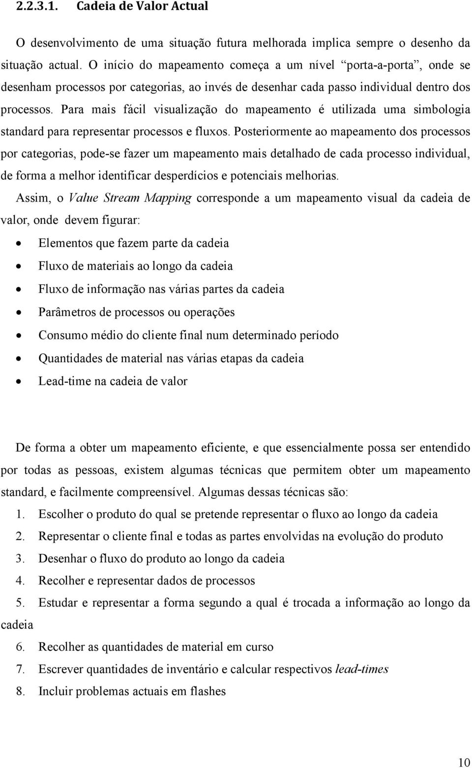 Para mais fácil visualização do mapeamento é utilizada uma simbologia standard para representar processos e fluxos.