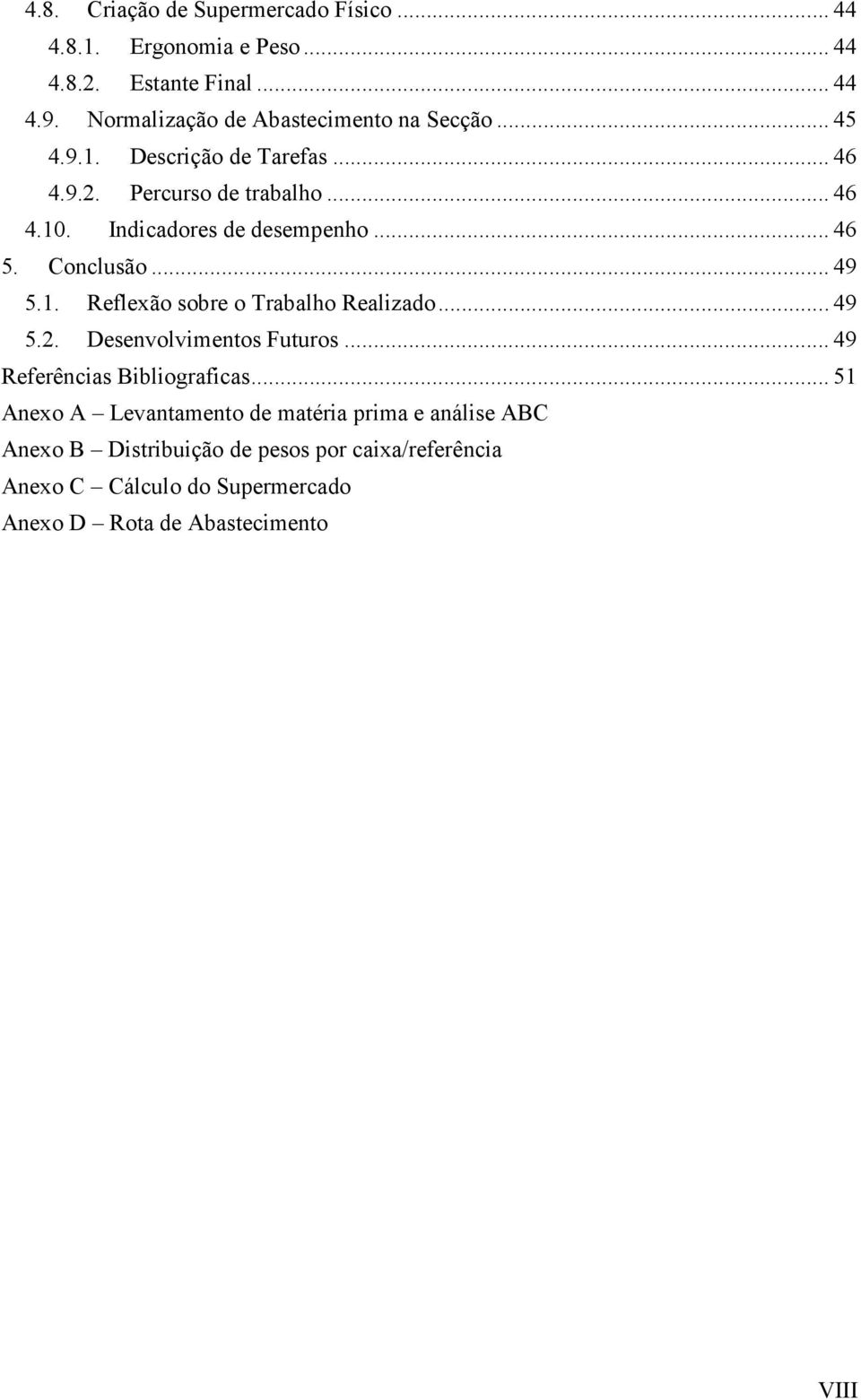 Indicadores de desempenho... 46 5. Conclusão... 49 5.1. Reflexão sobre o Trabalho Realizado... 49 5.2. Desenvolvimentos Futuros.