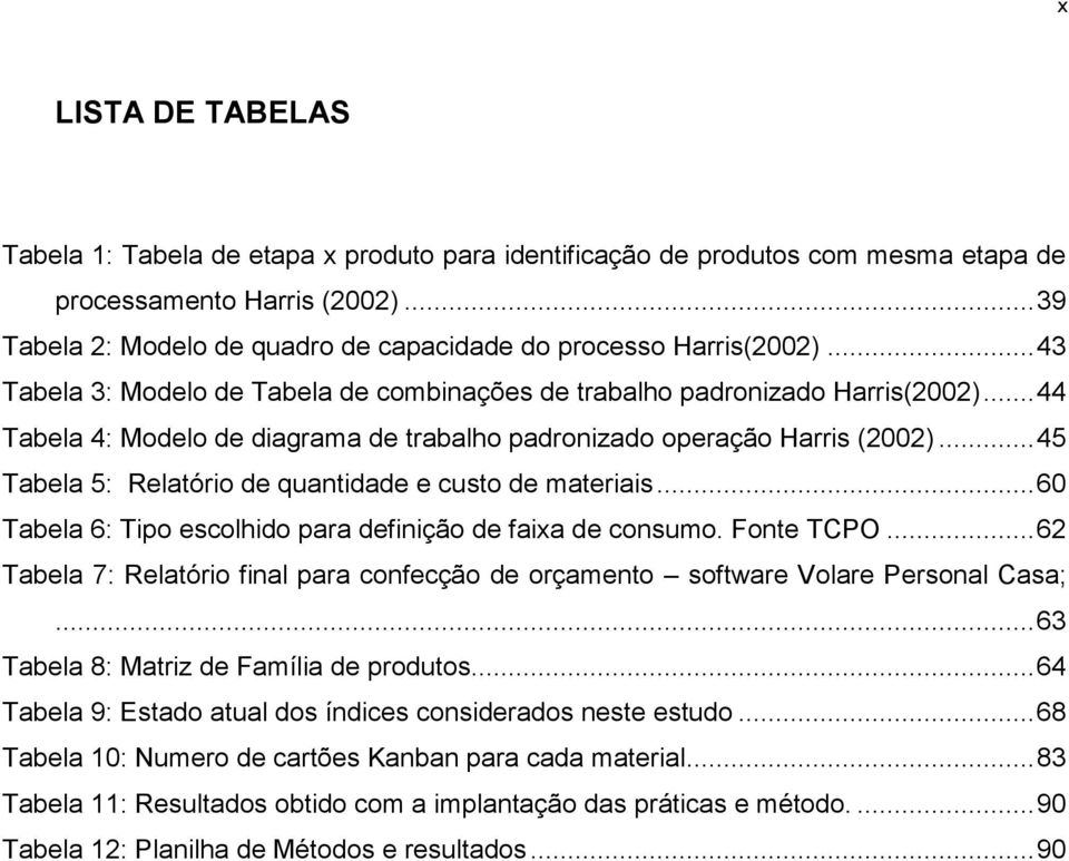 .. 44 Tabela 4: Modelo de diagrama de trabalho padronizado operação Harris (2002)... 45 Tabela 5: Relatório de quantidade e custo de materiais.