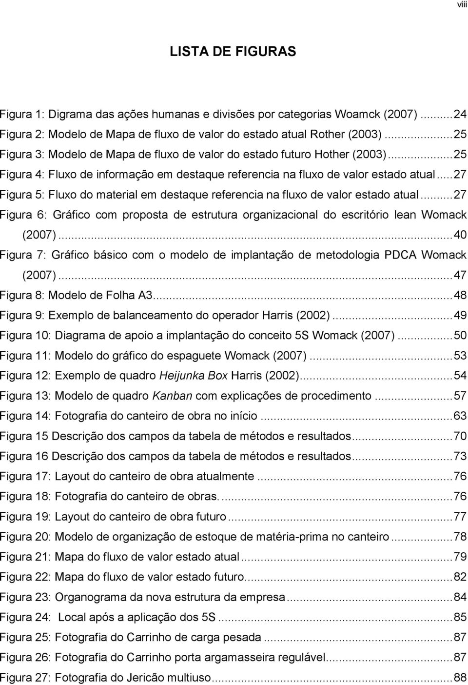 .. 27 Figura 5: Fluxo do material em destaque referencia na fluxo de valor estado atual... 27 Figura 6: Gráfico com proposta de estrutura organizacional do escritório lean Womack (2007).