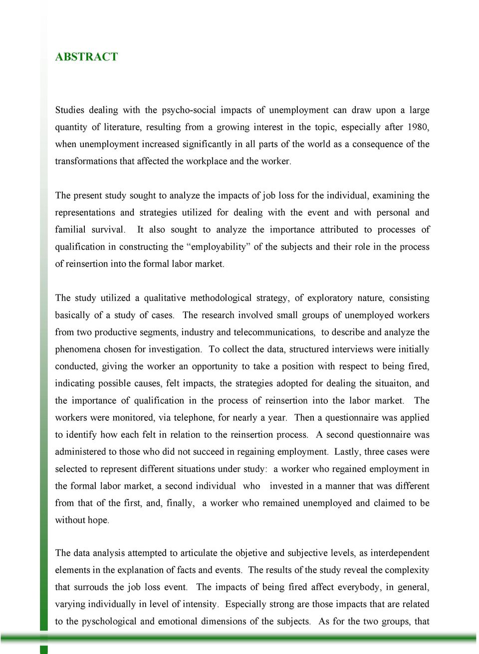 The present study sought to analyze the impacts of job loss for the individual, examining the representations and strategies utilized for dealing with the event and with personal and familial