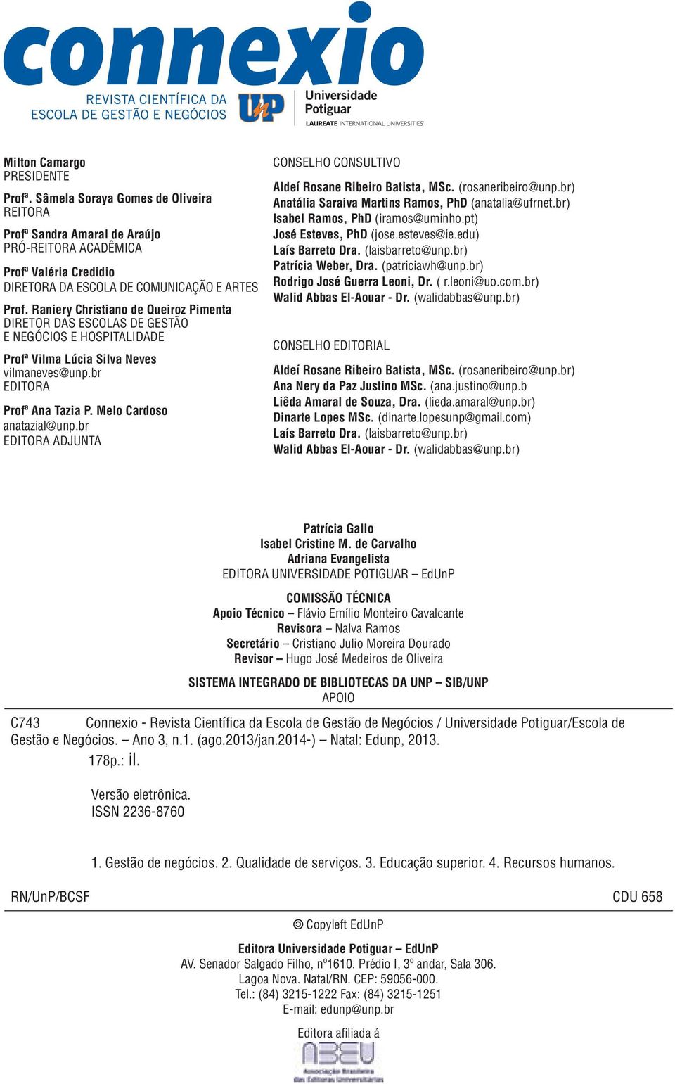 br EDITORA ADJUNTA CONSELHO CONSULTIVO Aldeí Rosane Ribeiro Batista, MSc. (rosaneribeiro@unp.br) Anatália Saraiva Martins Ramos, PhD (anatalia@ufrnet.br) Isabel Ramos, PhD (iramos@uminho.