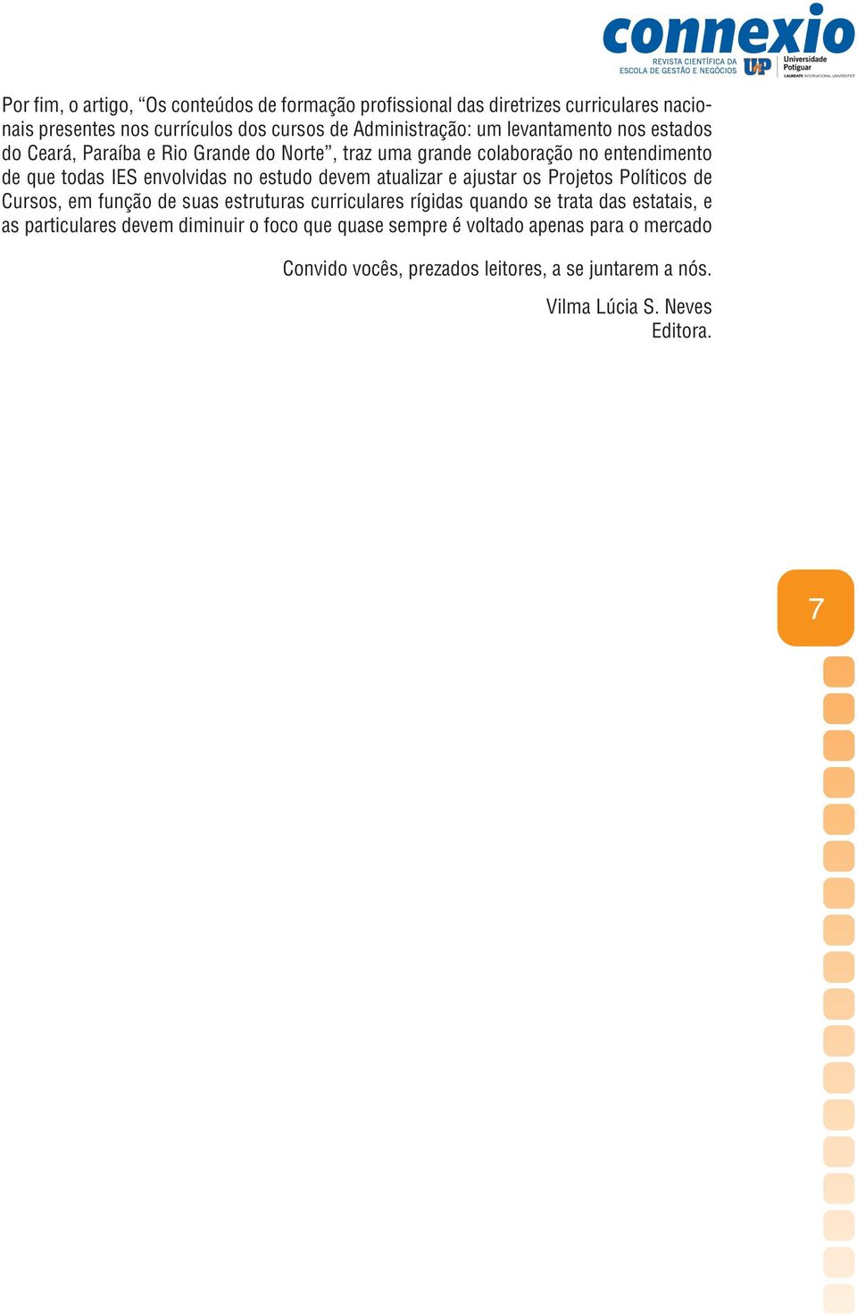 atualizar e ajustar os Projetos Políticos de Cursos, em função de suas estruturas curriculares rígidas quando se trata das estatais, e as particulares