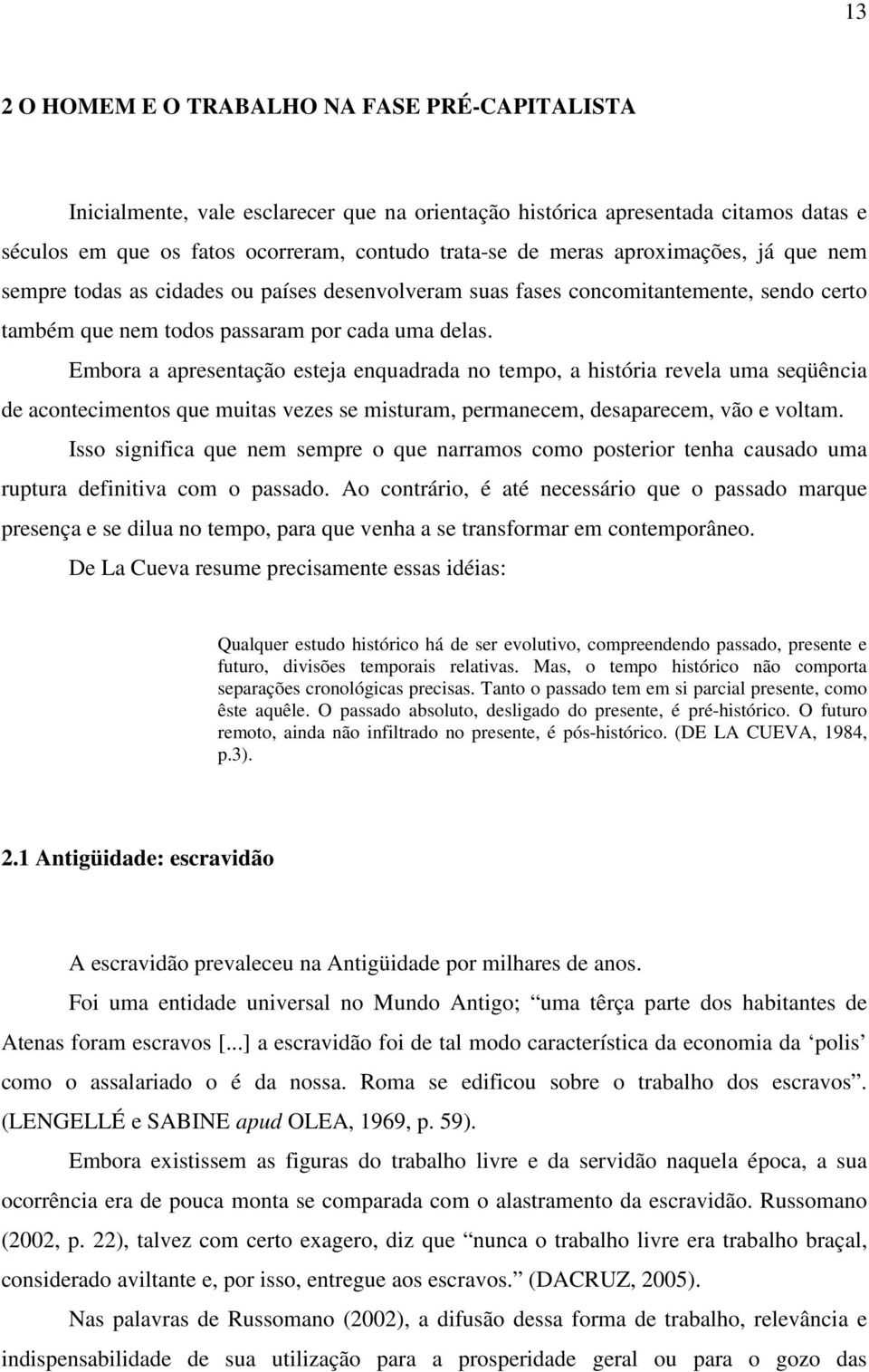 Embora a apresentação esteja enquadrada no tempo, a história revela uma seqüência de acontecimentos que muitas vezes se misturam, permanecem, desaparecem, vão e voltam.