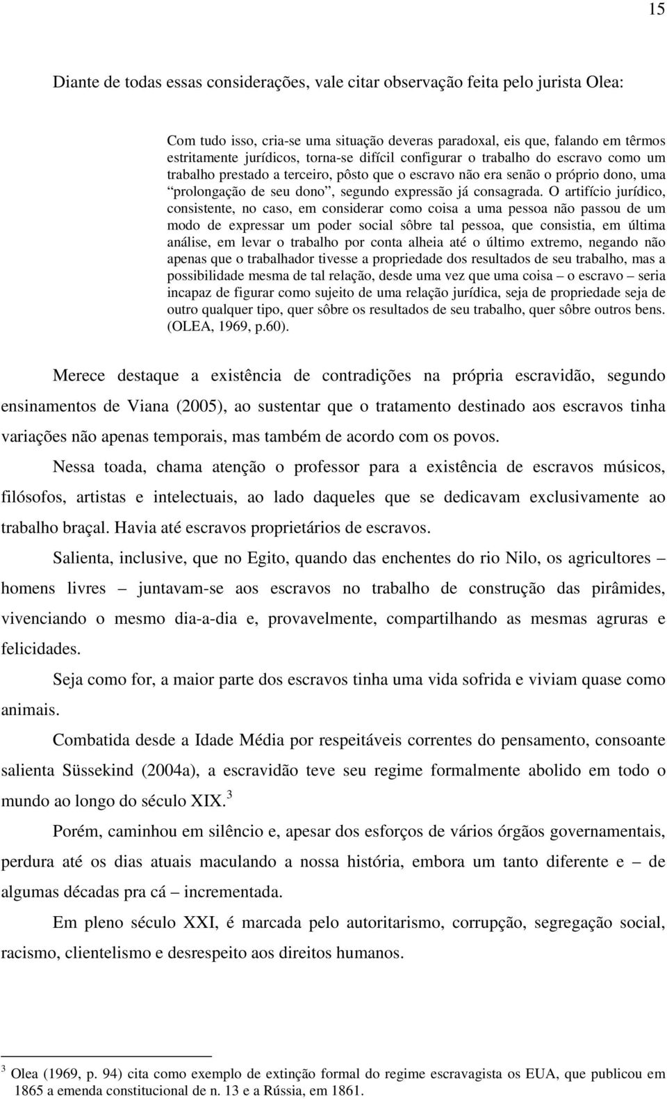 O artifício jurídico, consistente, no caso, em considerar como coisa a uma pessoa não passou de um modo de expressar um poder social sôbre tal pessoa, que consistia, em última análise, em levar o