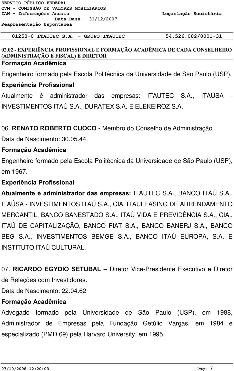 5(1$7252%(572&82&2 - Membro do Conselho de Administração. Data de Nascimento: 30.05.44 )RUPDomR$FDGrPLFD Engenheiro formado pela Escola Politécnica da Universidade de São Paulo (USP), em 1967.