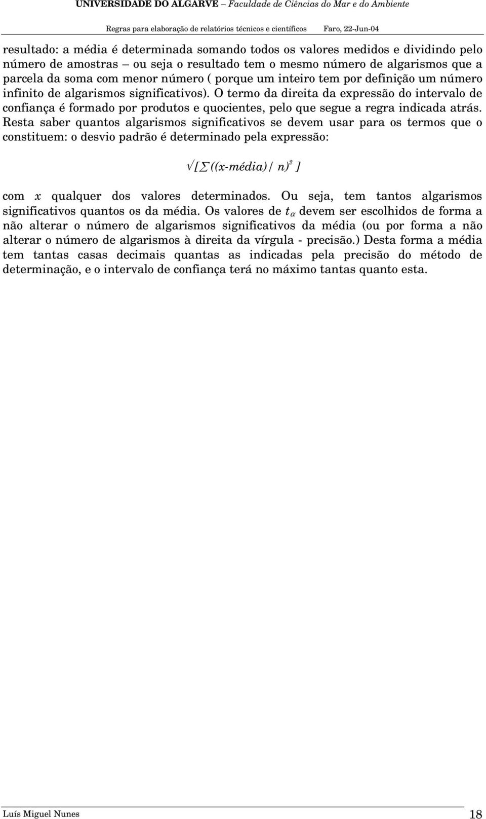 O termo da direita da expressão do intervalo de confiança é formado por produtos e quocientes, pelo que segue a regra indicada atrás.