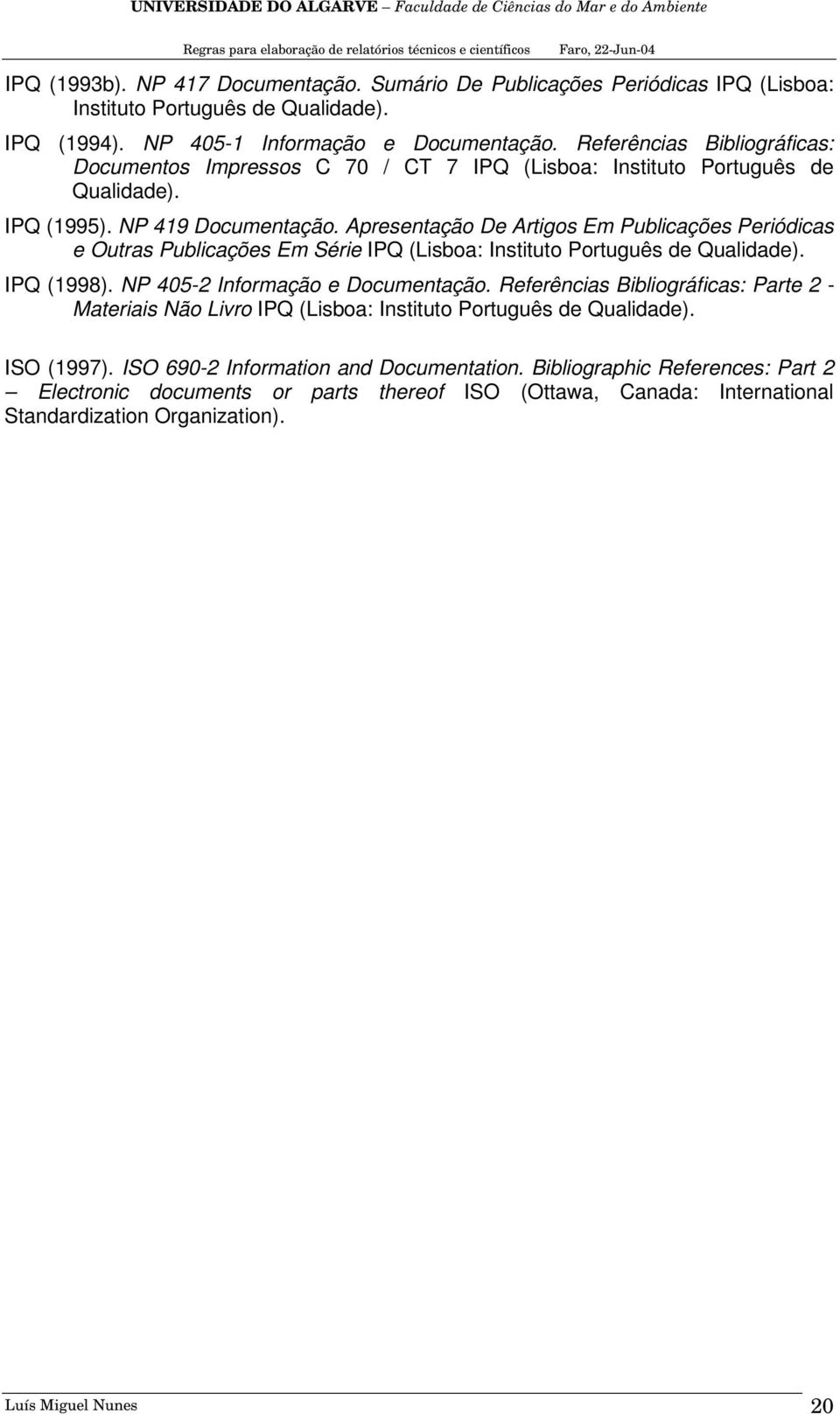 Apresentação De Artigos Em Publicações Periódicas e Outras Publicações Em Série IPQ (Lisboa: Instituto Português de Qualidade). IPQ (1998). NP 405-2 Informação e Documentação.