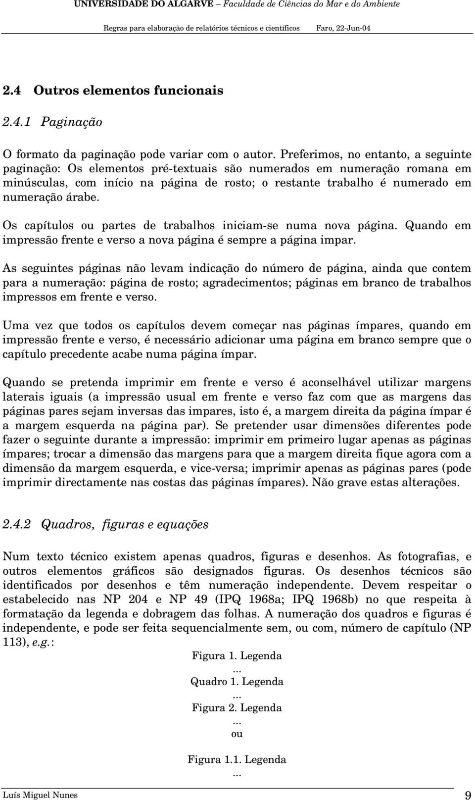 árabe. Os capítulos ou partes de trabalhos iniciam-se numa nova página. Quando em impressão frente e verso a nova página é sempre a página impar.