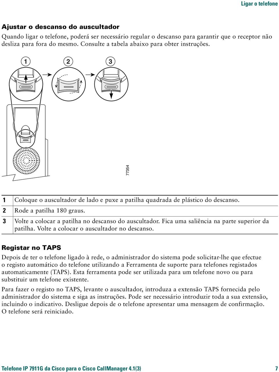 3 Volte a colocar a patilha no descanso do auscultador. Fica uma saliência na parte superior da patilha. Volte a colocar o auscultador no descanso.