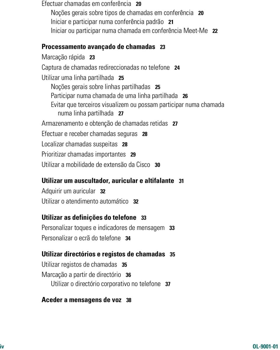 numa chamada de uma linha partilhada 26 Evitar que terceiros visualizem ou possam participar numa chamada numa linha partilhada 27 Armazenamento e obtenção de chamadas retidas 27 Efectuar e receber