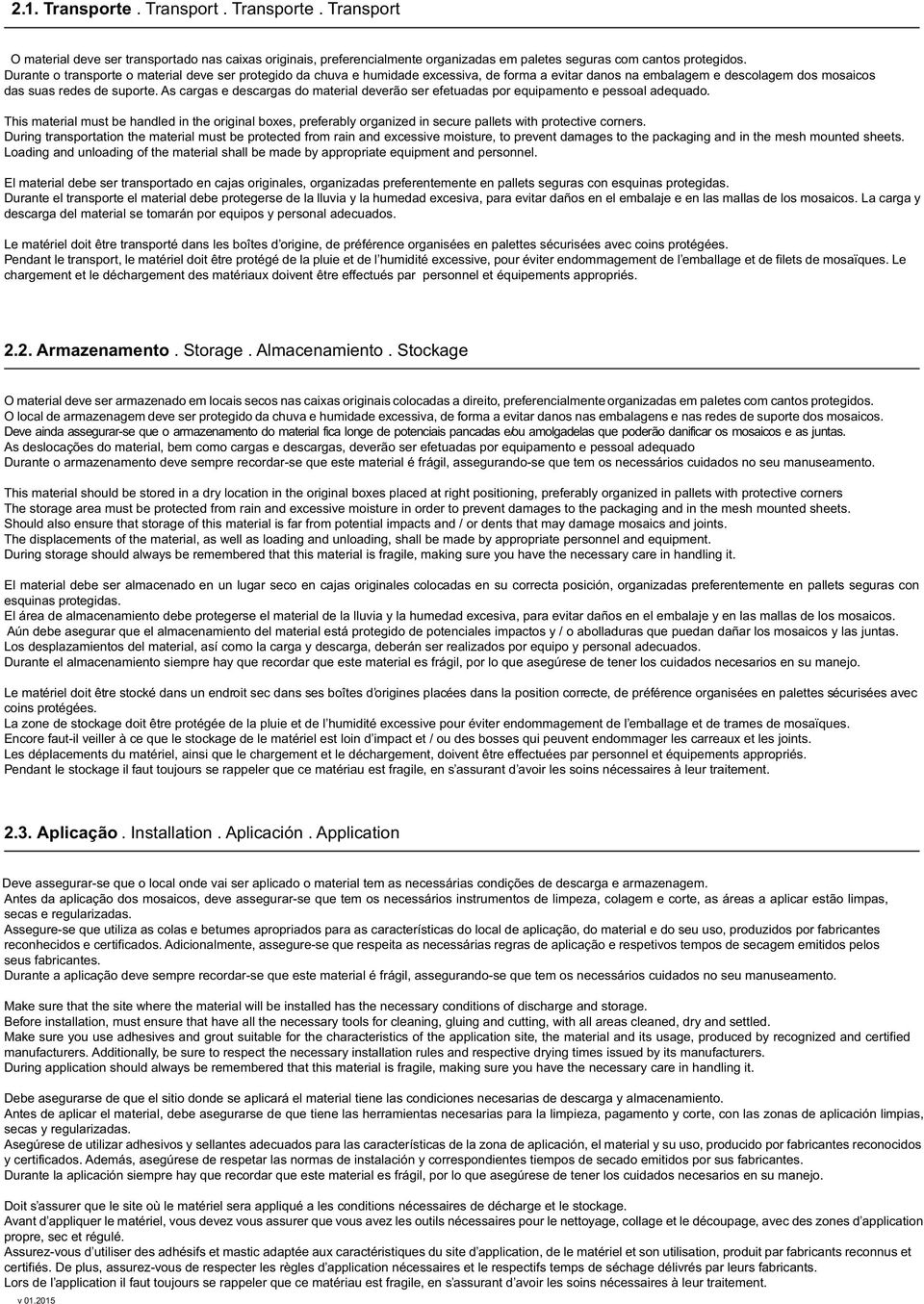 As cargas e descargas do material deverão ser efetuadas por equipamento e pessoal adequado.