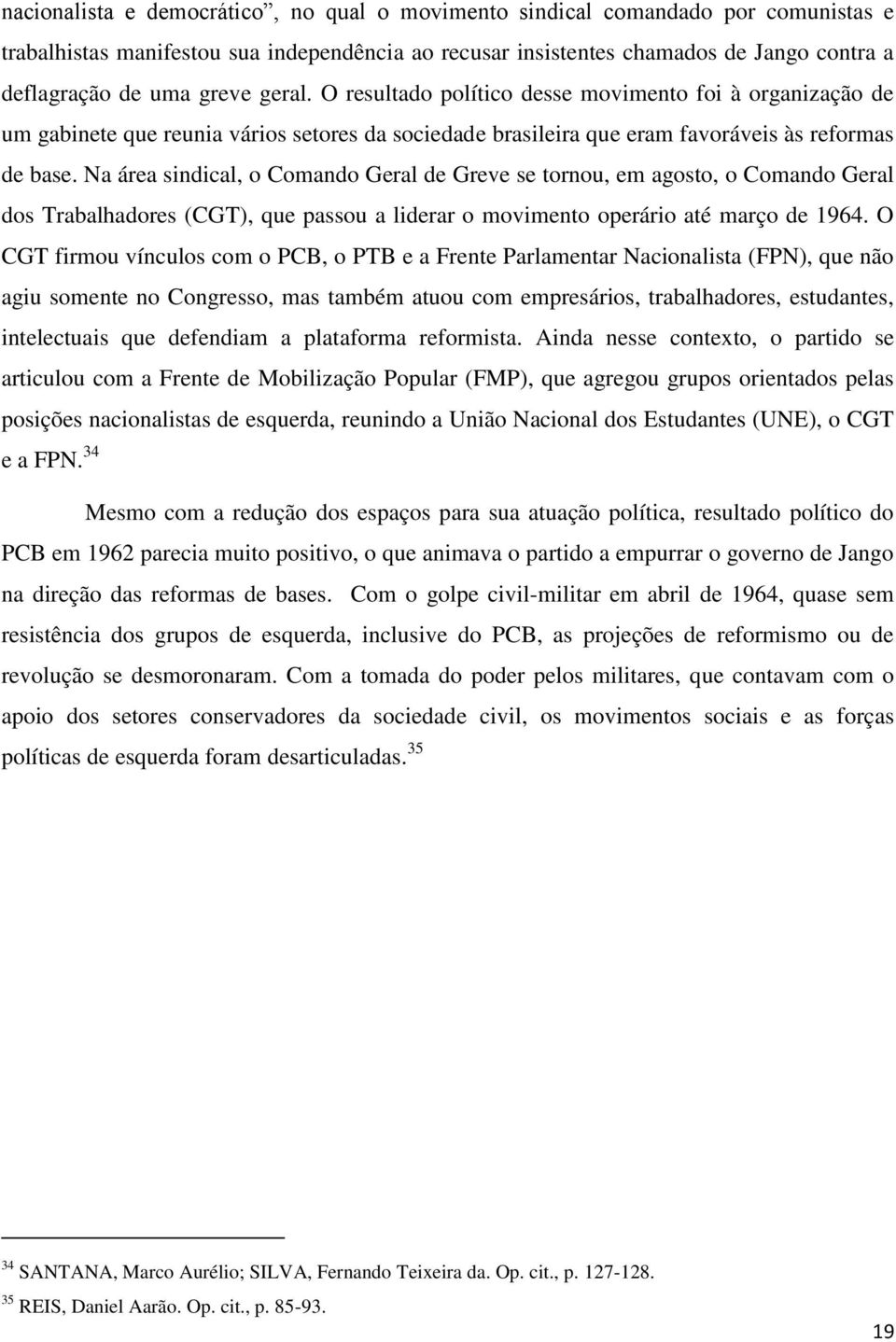 Na área sindical, o Comando Geral de Greve se tornou, em agosto, o Comando Geral dos Trabalhadores (CGT), que passou a liderar o movimento operário até março de 1964.