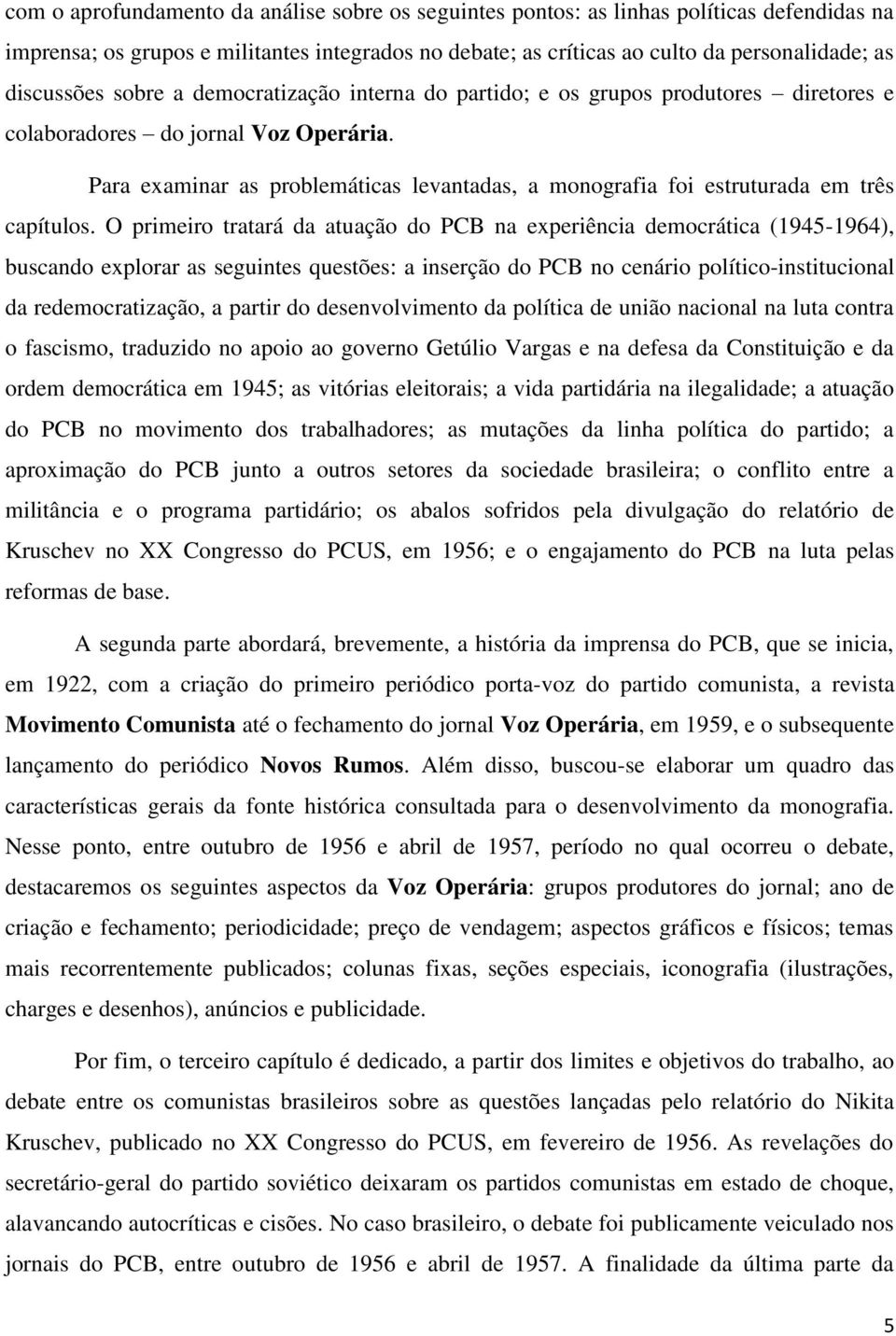 Para examinar as problemáticas levantadas, a monografia foi estruturada em três capítulos.