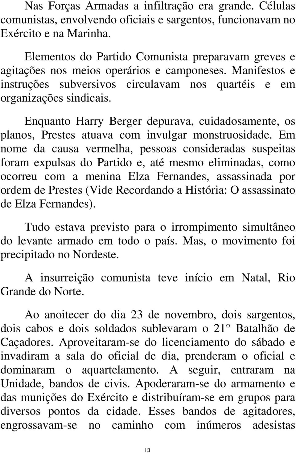 Enquanto Harry Berger depurava, cuidadosamente, os planos, Prestes atuava com invulgar monstruosidade.