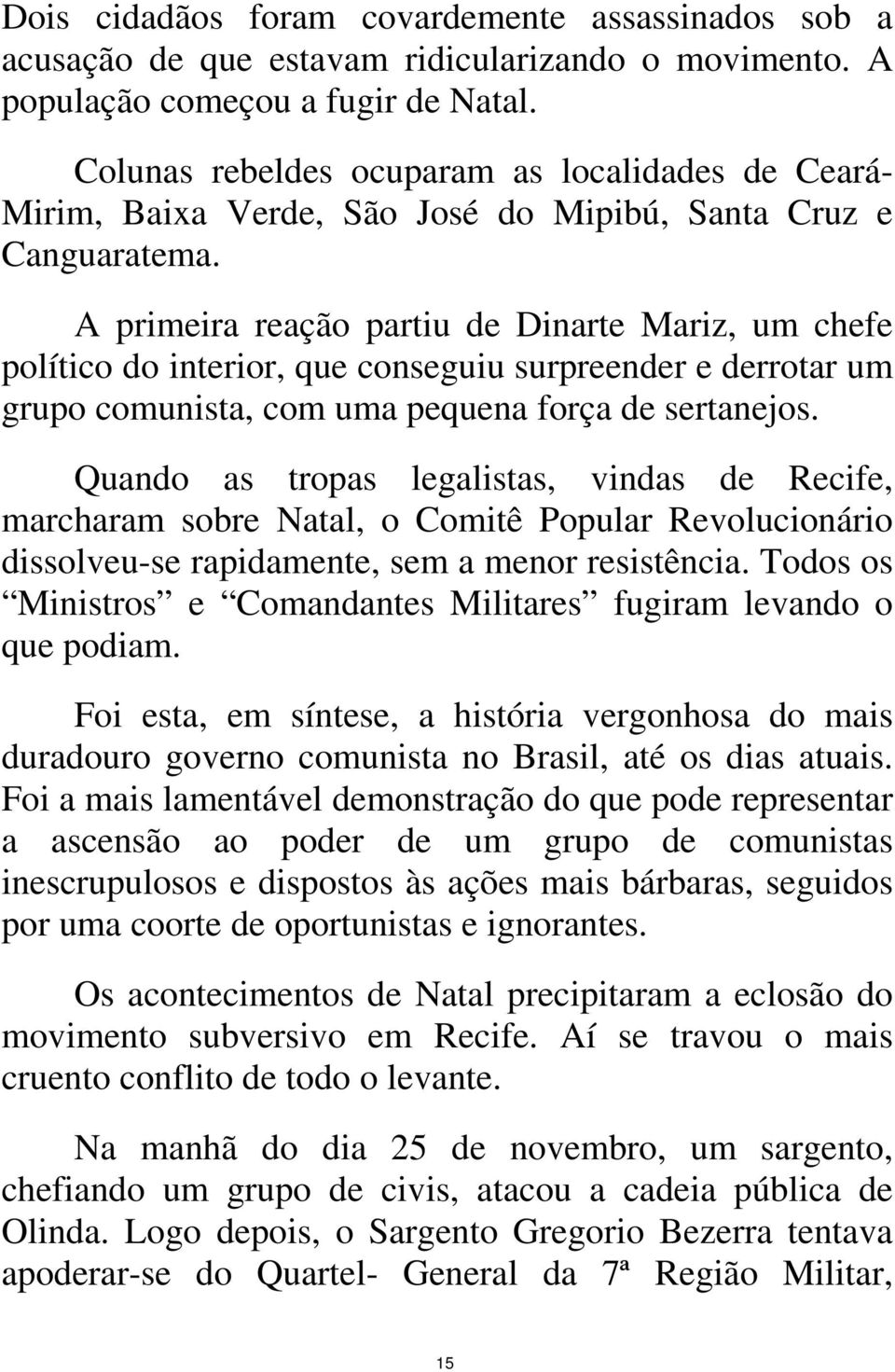 A primeira reação partiu de Dinarte Mariz, um chefe político do interior, que conseguiu surpreender e derrotar um grupo comunista, com uma pequena força de sertanejos.