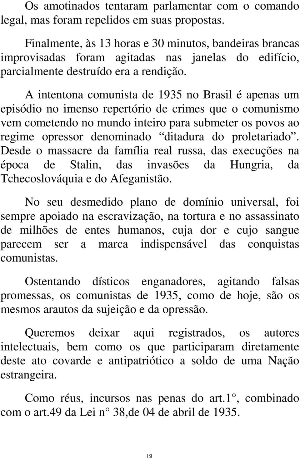 A intentona comunista de 1935 no Brasil é apenas um episódio no imenso repertório de crimes que o comunismo vem cometendo no mundo inteiro para submeter os povos ao regime opressor denominado