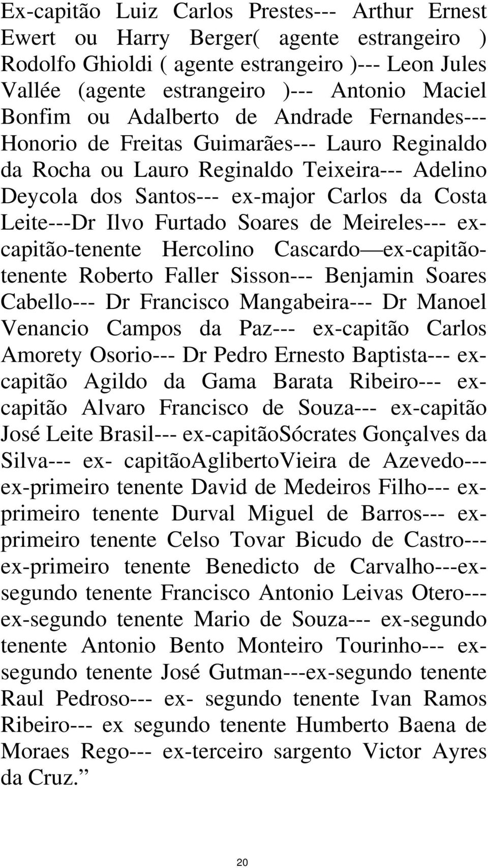 Furtado Soares de Meireles--- excapitão-tenente Hercolino Cascardo ex-capitãotenente Roberto Faller Sisson--- Benjamin Soares Cabello--- Dr Francisco Mangabeira--- Dr Manoel Venancio Campos da Paz---