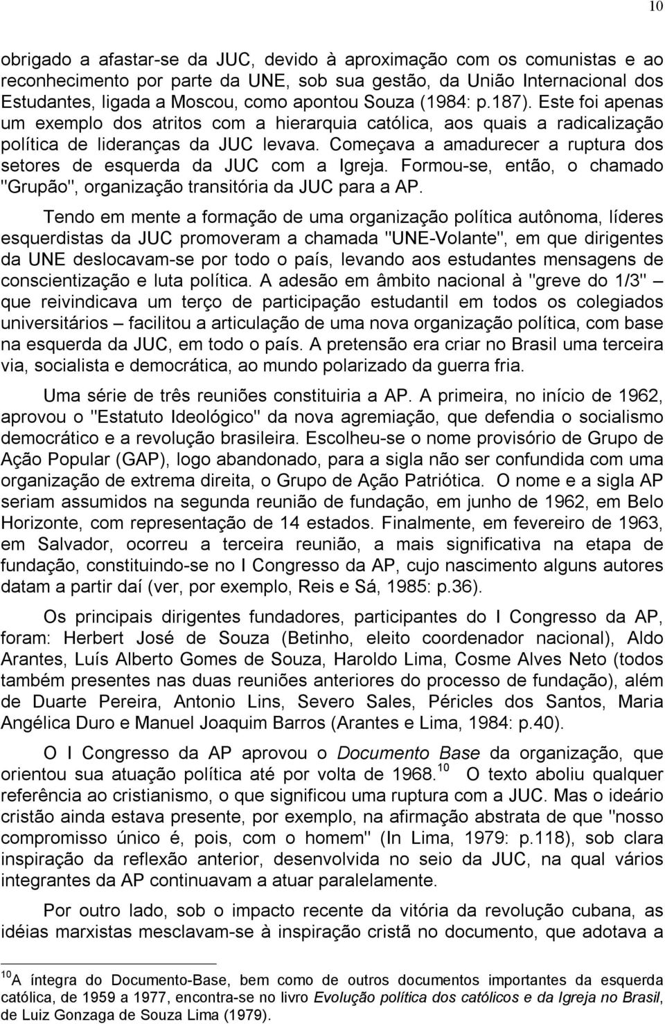 Começava a amadurecer a ruptura dos setores de esquerda da JUC com a Igreja. Formou-se, então, o chamado "Grupão", organização transitória da JUC para a AP.