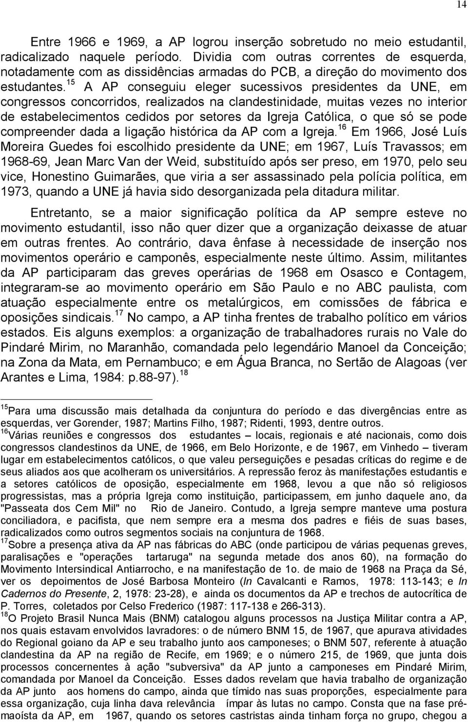 15 A AP conseguiu eleger sucessivos presidentes da UNE, em congressos concorridos, realizados na clandestinidade, muitas vezes no interior de estabelecimentos cedidos por setores da Igreja Católica,