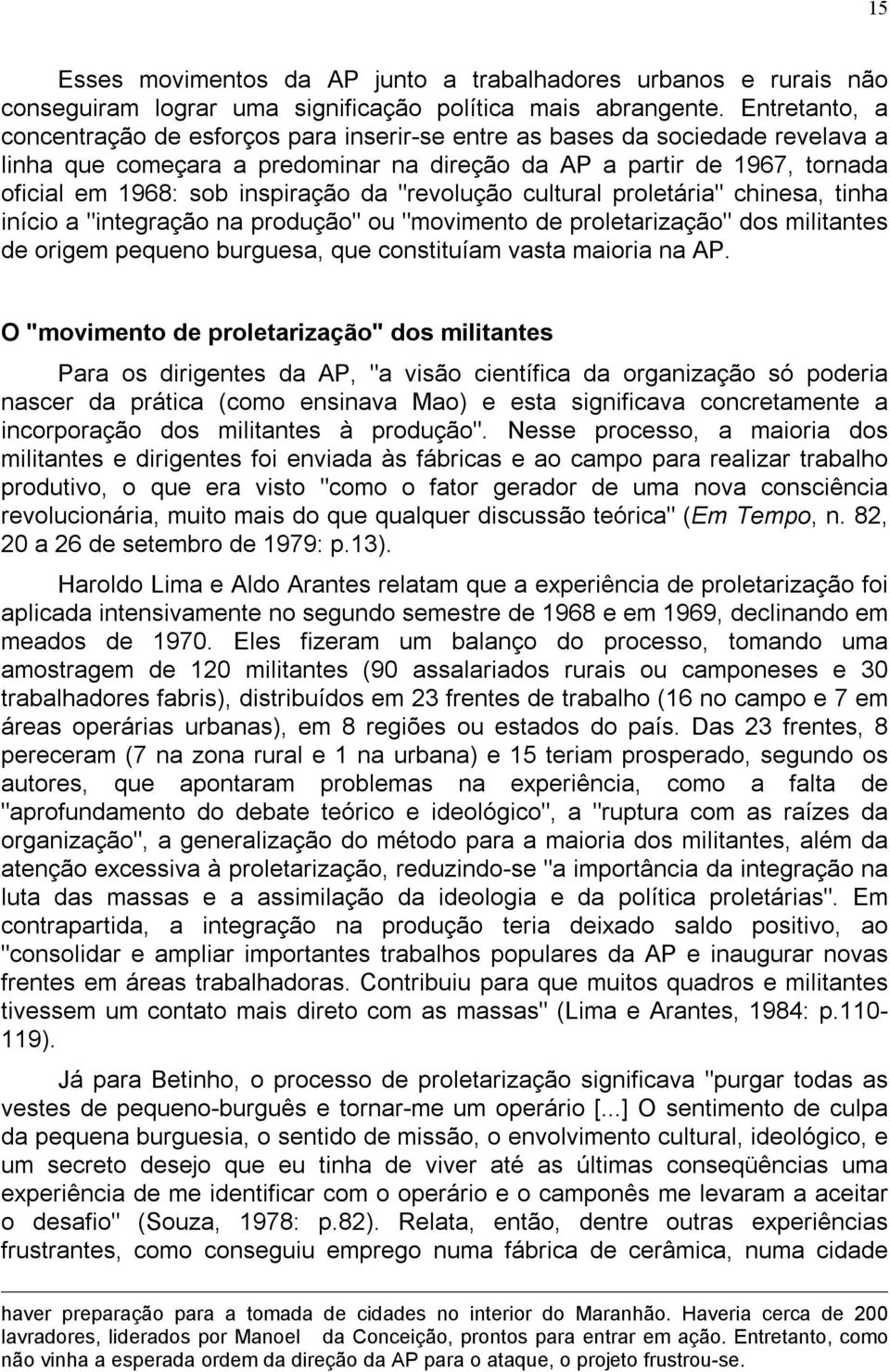 inspiração da "revolução cultural proletária" chinesa, tinha início a "integração na produção" ou "movimento de proletarização" dos militantes de origem pequeno burguesa, que constituíam vasta