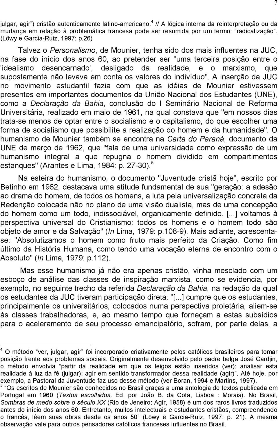 26) Talvez o Personalismo, de Mounier, tenha sido dos mais influentes na JUC, na fase do início dos anos 60, ao pretender ser "uma terceira posição entre o 'idealismo desencarnado', desligado da