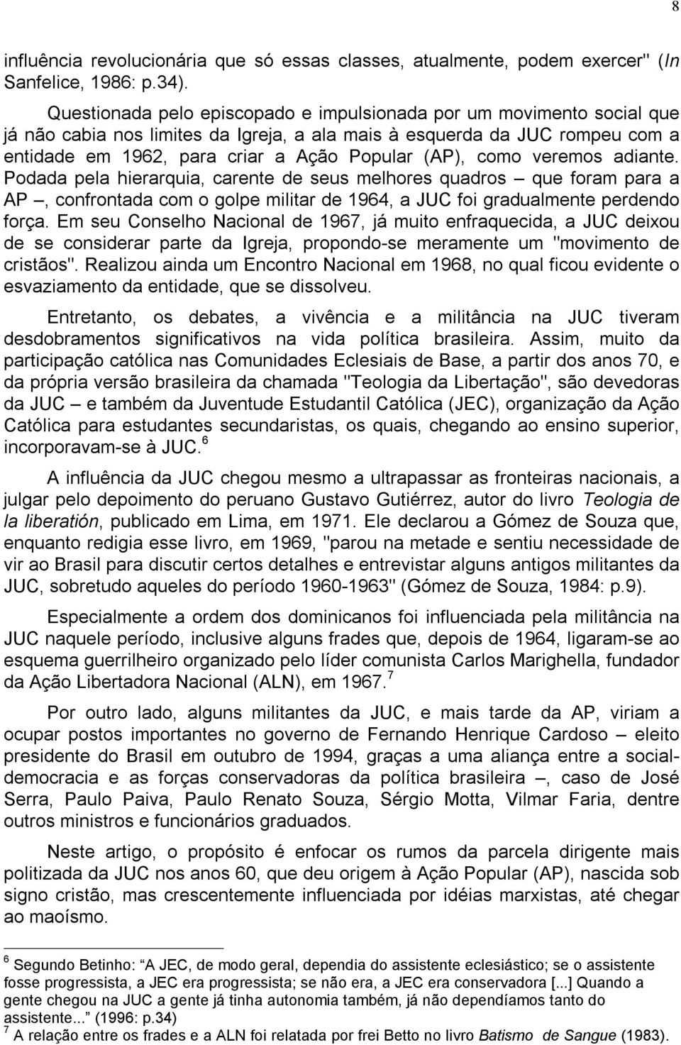 como veremos adiante. Podada pela hierarquia, carente de seus melhores quadros que foram para a AP, confrontada com o golpe militar de 1964, a JUC foi gradualmente perdendo força.