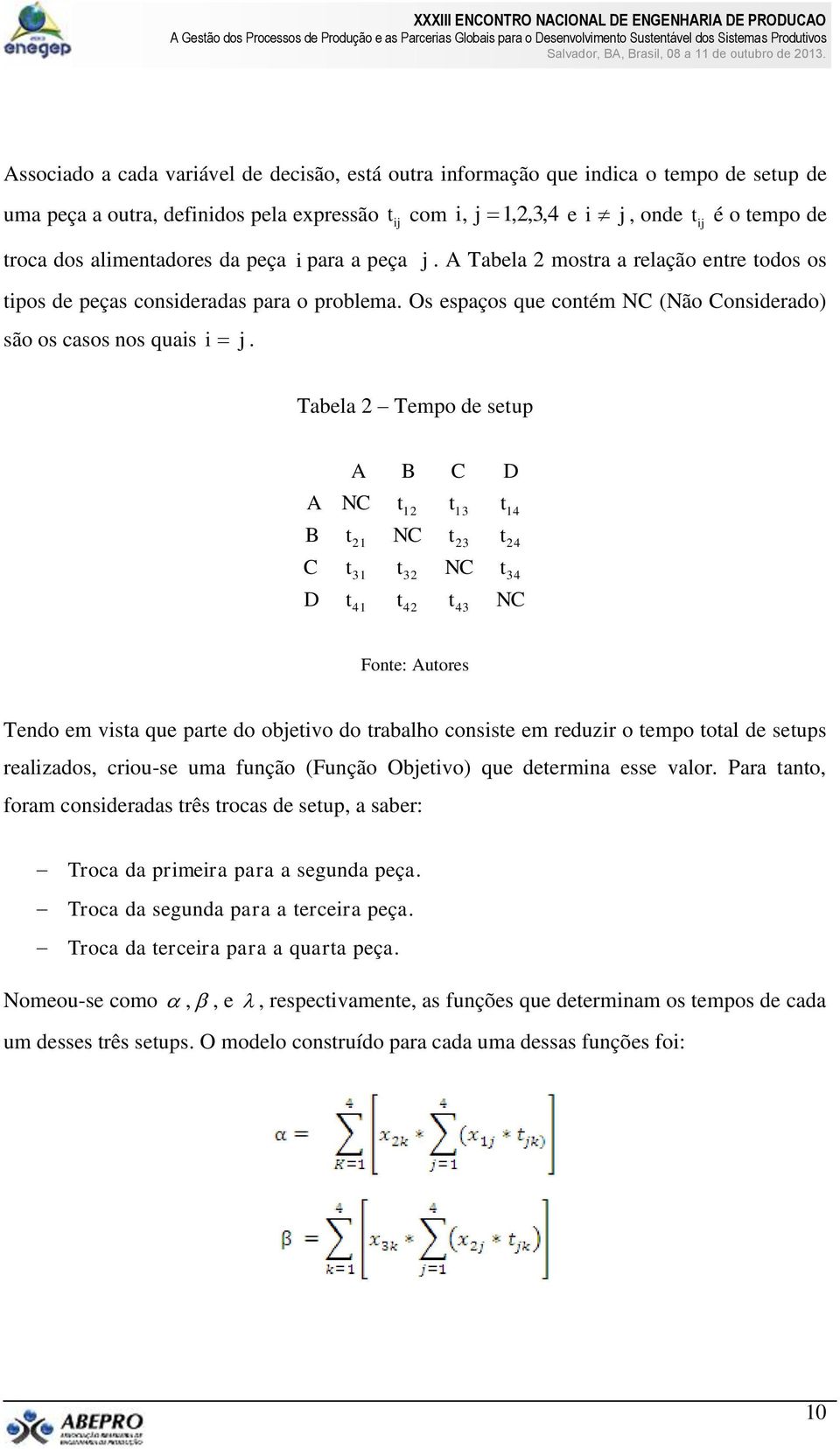 Tabela 2 Tempo de seup A B C D A NC 21 31 41 NC B 12 32 42 C NC 13 23 43 D 14 24 34 NC Fone: Auores Tendo em visa que pare do objeivo do rabalho consise em reduzir o empo oal de seups realizados,