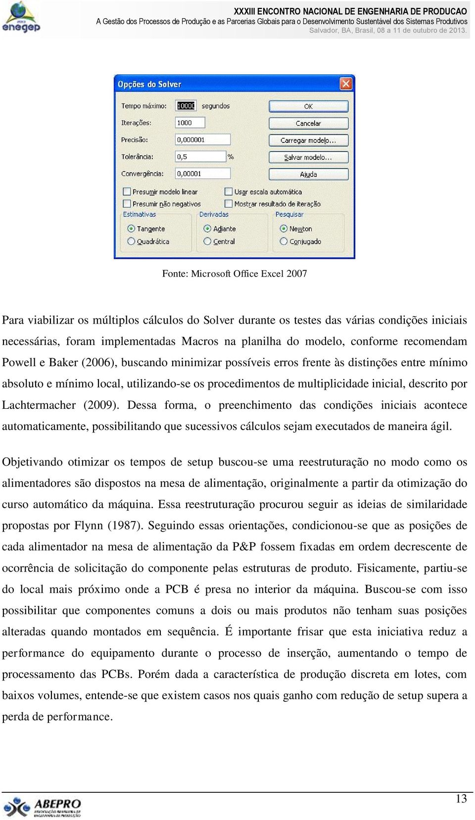 Lachermacher (2009). Dessa forma, o preenchimeno das condições iniciais aconece auomaicamene, possibiliando que sucessivos cálculos sejam eecuados de maneira ágil.