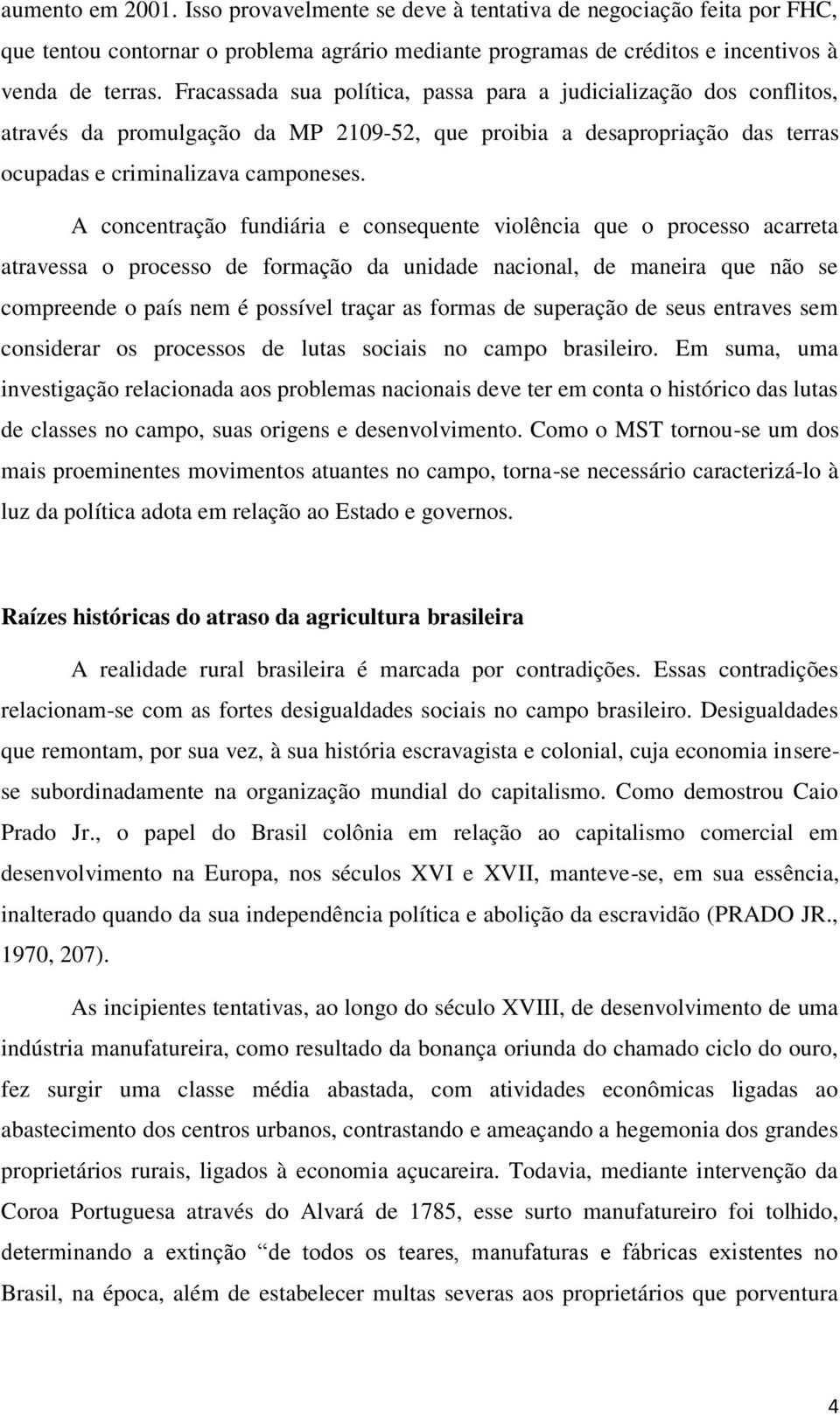 A concentração fundiária e consequente violência que o processo acarreta atravessa o processo de formação da unidade nacional, de maneira que não se compreende o país nem é possível traçar as formas