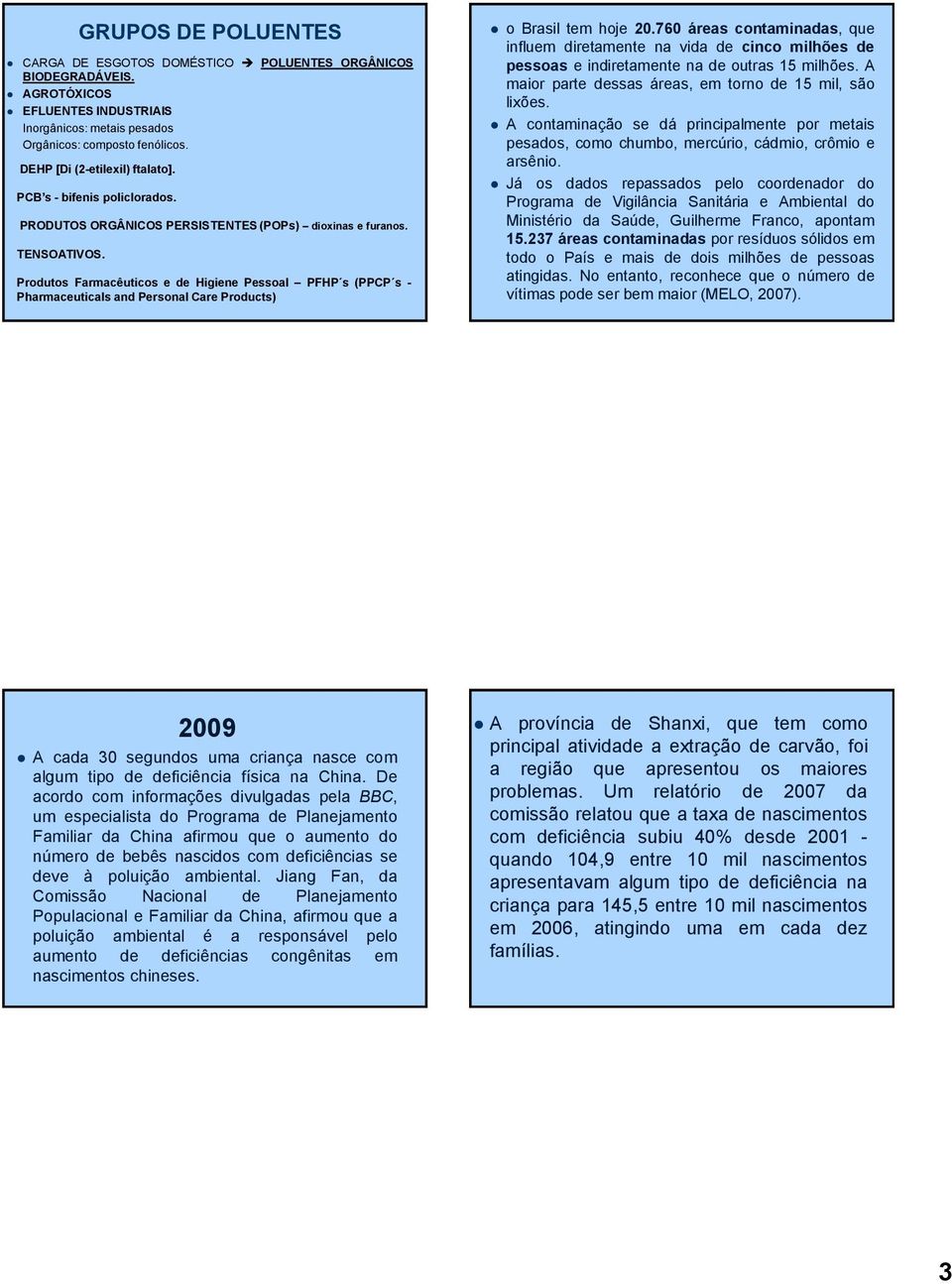 Produtos Farmacêuticos e de Higiene Pessoal PFHP s (PPCP s - Pharmaceuticals and Personal Care Products) o Brasil tem hoje 20.