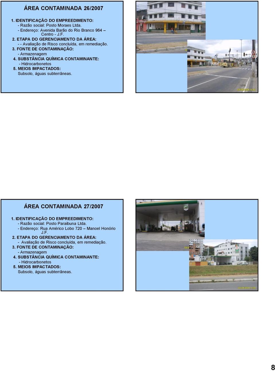 IDENTIFICAÇÃO DO EMPREEDIMENTO: - Razão social: Posto Paraibuna Ltda. - Endereço: Rua Américo Lobo 720 Manoel Honório J.F. 2.