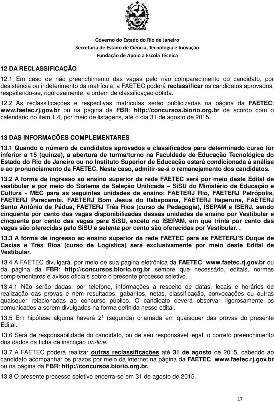 rigorosamente, a ordem de classificação obtida. 12.2 As reclassificações e respectivas matrículas serão publicizadas na página da FAETEC: de acordo com o calendário no item 1.