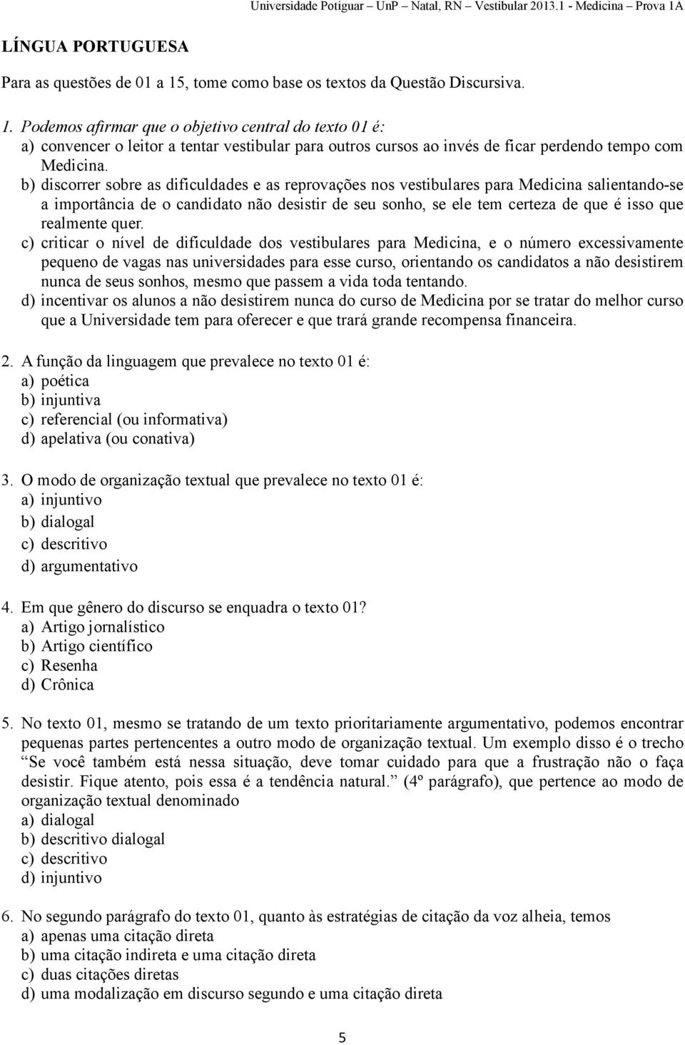 Podemos afirmar que o objetivo central do texto 01 é: a) convencer o leitor a tentar vestibular para outros cursos ao invés de ficar perdendo tempo com Medicina.