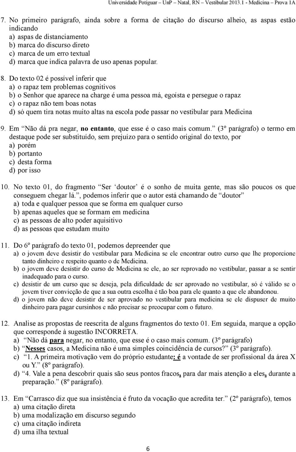 Do texto 02 é possível inferir que a) o rapaz tem problemas cognitivos b) o Senhor que aparece na charge é uma pessoa má, egoísta e persegue o rapaz c) o rapaz não tem boas notas d) só quem tira