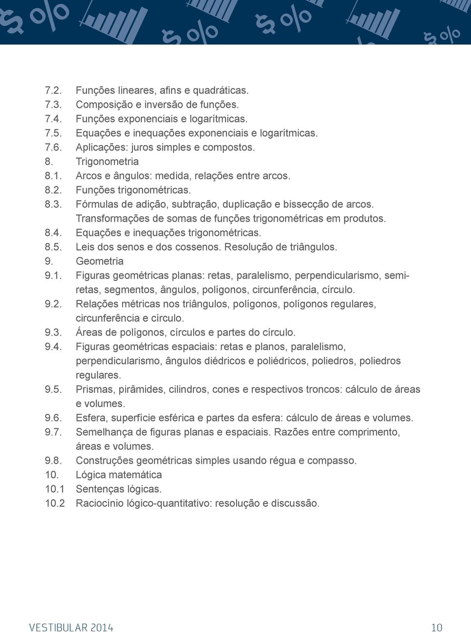 Fórmulas de adição, subtração, duplicação e bissecção de arcos. Transformações de somas de funções trigonométricas em produtos. 8.4. Equações e inequações trigonométricas. 8.5.