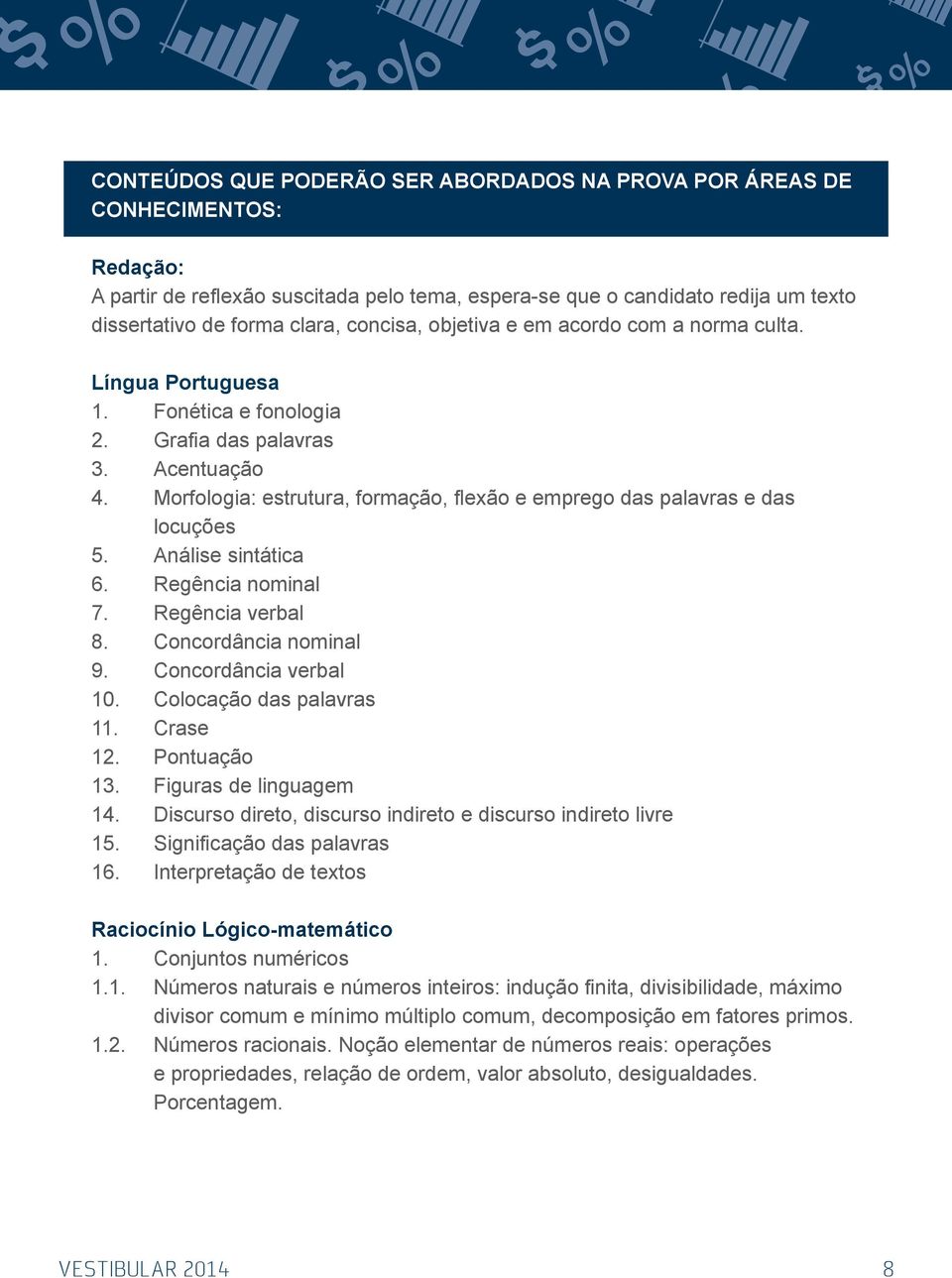 Morfologia: estrutura, formação, flexão e emprego das palavras e das locuções 5. Análise sintática 6. Regência nominal 7. Regência verbal 8. Concordância nominal 9. Concordância verbal 10.